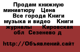 Продам книжную миниатюру › Цена ­ 1 500 - Все города Книги, музыка и видео » Книги, журналы   . Кировская обл.,Сезенево д.